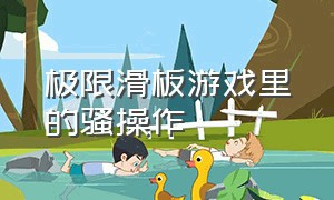 极限滑板游戏里的骚操作