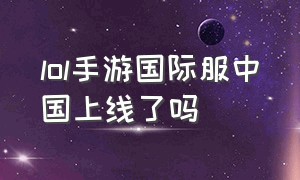 lol手游国际服中国上线了吗