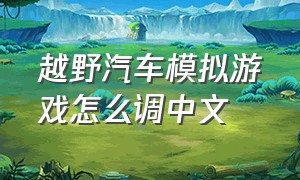 越野汽车模拟游戏怎么调中文