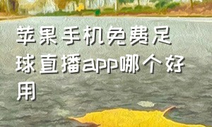 苹果手机免费足球直播app哪个好用（苹果免费足球直播app哪个好）