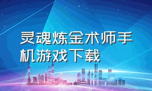 灵魂炼金术师手机游戏下载