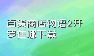 百货商店物语2开罗在哪下载