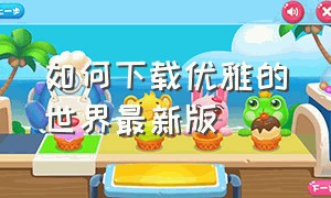 如何下载优雅的世界最新版