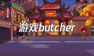 游戏butcher（butcher游戏的攻略）