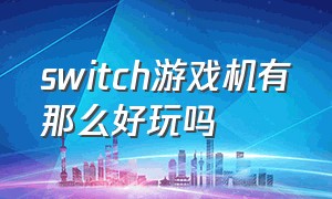 switch游戏机有那么好玩吗