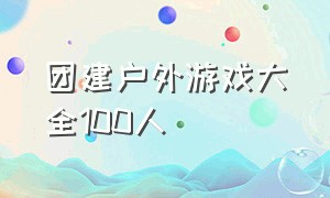 团建户外游戏大全100人