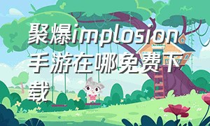 聚爆implosion手游在哪免费下载