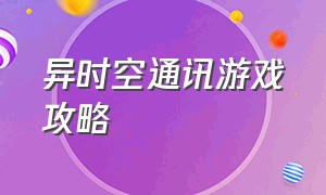 异时空通讯游戏攻略（异次元通讯完整版攻略）