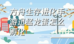 方舟生存进化手游迅猛龙蛋怎么孵化