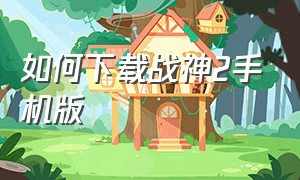 如何下载战神2手机版（战神2中文版ios下载地址）