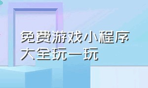 免费游戏小程序大全玩一玩