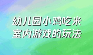 幼儿园小鸡吃米室内游戏的玩法