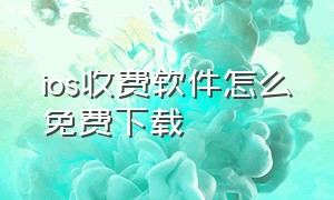 ios收费软件怎么免费下载