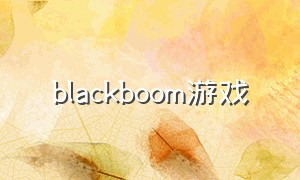 blackboom游戏（blackbox游戏全攻略）