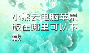 小熊云电脑苹果版在哪里可以下载