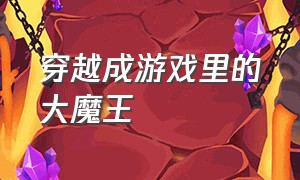 穿越成游戏里的大魔王