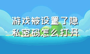 游戏被设置了隐私密码怎么打开