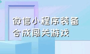 微信小程序装备合成闯关游戏