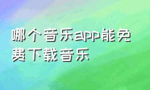 哪个音乐app能免费下载音乐