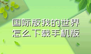 国际版我的世界怎么下载手机版