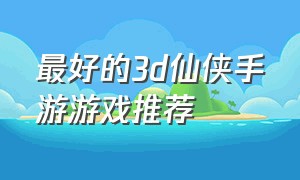 最好的3d仙侠手游游戏推荐