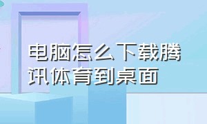 电脑怎么下载腾讯体育到桌面