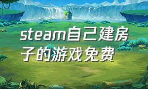 steam自己建房子的游戏免费