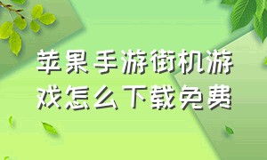 苹果手游街机游戏怎么下载免费