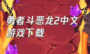 勇者斗恶龙2中文游戏下载（勇者斗恶龙2中文版完整攻略）