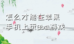 怎么才能在苹果手机上玩gba游戏