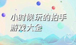 小时候玩的拍手游戏大全