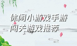 休闲小游戏手游闯关游戏推荐