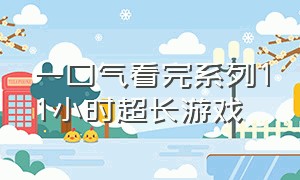 一口气看完系列11小时超长游戏