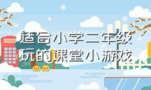 适合小学二年级玩的课堂小游戏（适合二三年级玩的课堂游戏）