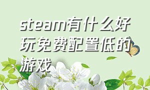 steam有什么好玩免费配置低的游戏