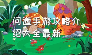 问道手游攻略介绍大全最新（问道手游最新攻略大全图文）