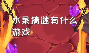 水果猜谜有什么游戏（水果猜谜有什么游戏可以玩）