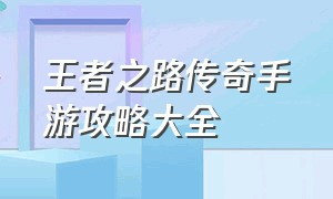 王者之路传奇手游攻略大全（王者之路传奇手游官网）