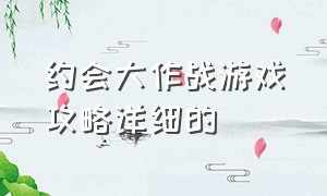 约会大作战游戏攻略详细的（约会大作战游戏约会模式）