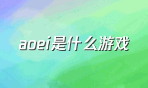 aoei是什么游戏（游戏aoe是什么意思中文翻译）