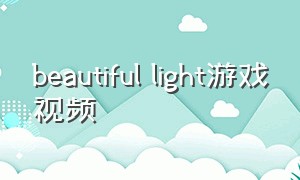 beautiful light游戏视频