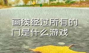 画线经过所有的门是什么游戏（画线将动物分开是什么游戏）