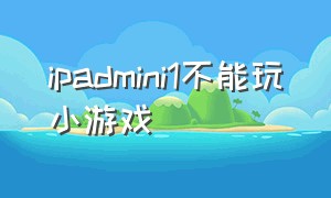 ipadmini1不能玩小游戏