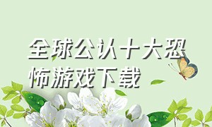 全球公认十大恐怖游戏下载