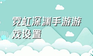 霓虹深渊手游游戏设置