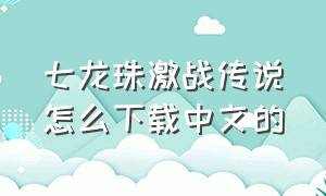七龙珠激战传说怎么下载中文的