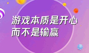 游戏本质是开心而不是输赢