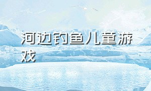 河边钓鱼儿童游戏