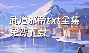 武道邪帝txt全集免费下载（武道魔尊txt全集下载）