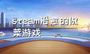 steam治愈的做菜游戏